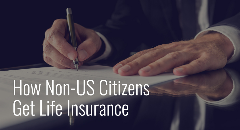 How Non-US Citizens Get Life Insurance