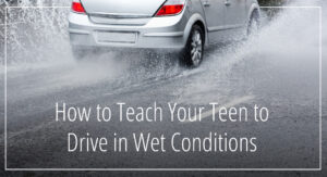 How To Teach Your Teen To Drive In Wet Conditions