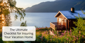 The Ultimate Checklist for Insuring Your Vacation Home